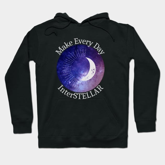 Make Every Day InterSTELLAR Hoodie by AtHomeNinjaKeisha